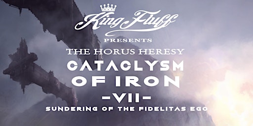 King Fluff presents: Cataclysm of Iron VII - Sundering of the Fidelitas Ego