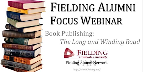 Fielding Graduate University Alumni Focus Webinar: Book Publishing: The Long and Winding Road primary image