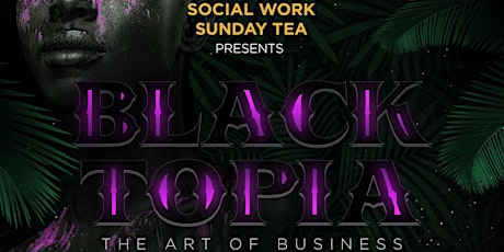 Social Work Sunday Tea Present:	Black Topia tickets