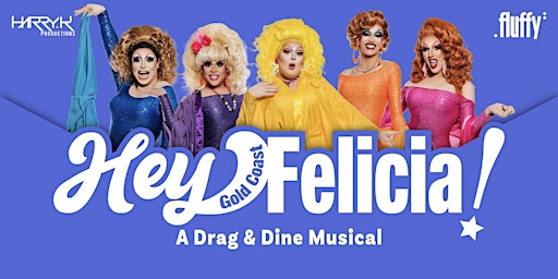 Hey Felicia! Gold Coast. A Drag and Dine Musical​ 2​.0