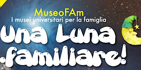 Immagine principale di MuseoFAm - Una Luna... familiare! 