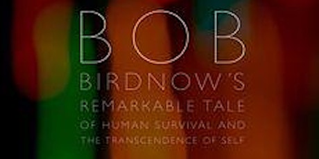 “Bob Birdnow’s Remarkable Tale of Human Survival and the Transcendence of Self" primary image