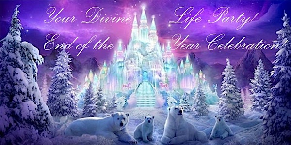 YOUR DIVINE LIFE PARTY: An End of the Year Celebration!