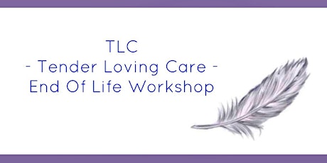 Tender Loving Care - End of Life Workshop