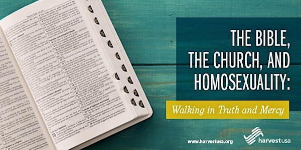 The Bible, the Church, and Homosexuality: Walking in Truth & Mercy