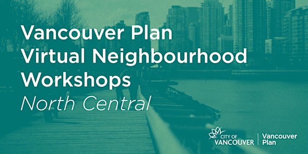 Vancouver Plan Virtual Neighbourhood Workshop: North Central