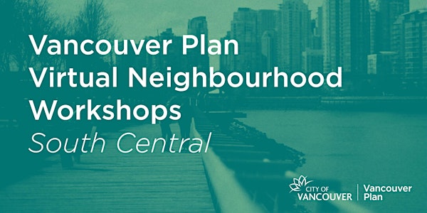 Vancouver Plan Neighbourhood Virtual Workshop: South Central