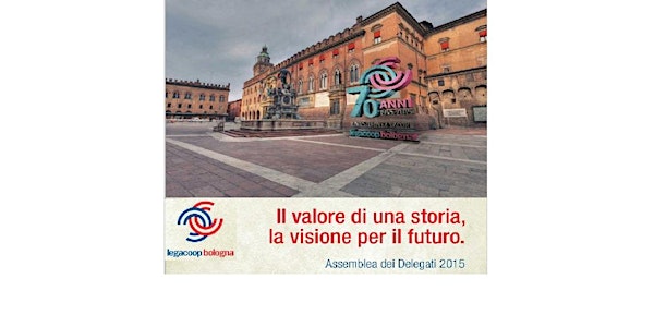IV Assemblea Delegati di Legacoop Bologna - 15 dicembre 2015 ore 14,00 Oratorio di San Filippo Neri- Via Manzoni 5 Bologna