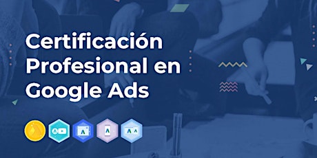 Adiestramiento Certificación Profesional Google Ads (Diciembre 2021) primary image
