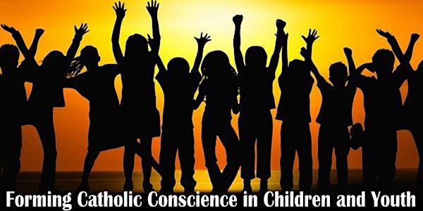 Catechist Formation Event:  Forming Catholic Conscience in Children & Youth