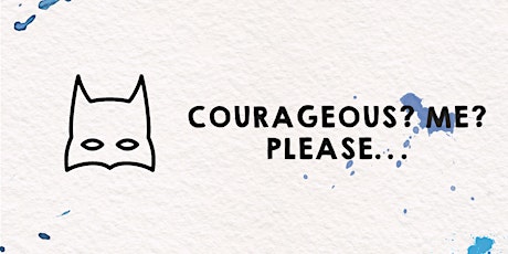 Courageous? Me? Please...