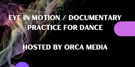 Eye in Motion / Documentary Practice for Dance - ORCA Media tickets