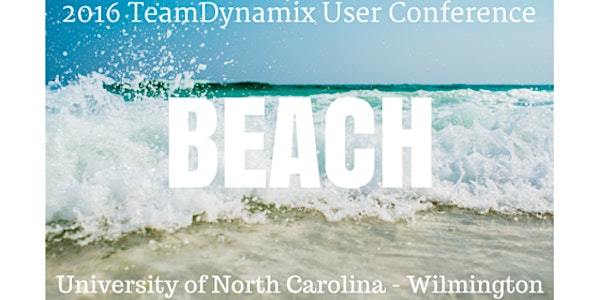 2016 TeamDynamix User Conference - Hosted by UNCW