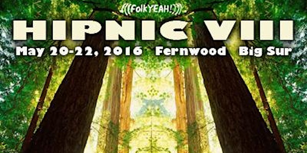HIPNIC VIII ::: Camping Weekend in Big Sur, CA at Fernwood Resort ::: May 20, 21 & 22, 2016  On Sale Now!
