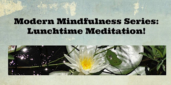 Modern Mindfulness Series: Lunchtime Meditation