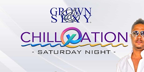 GROWN & SEXY "CHILXATION" SATURDAY NIGHT