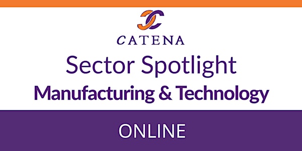 Catena Connect+ Presents: Sector Spotlight - Manufacturing & Technology