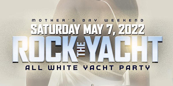 ROCK THE YACHT MIAMI 2022 MOTHER'S DAY WEEKEND ANNUAL ALL WHITE YACHT PARTY
