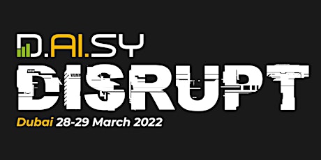 D.AI.SY DISRUPT  Dubai									 28-29 March 2022 tickets
