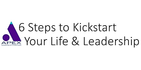 6 Steps to Kickstart Your Life & Leadership primary image