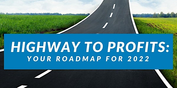 Highway to Profits!  Your RoadMap For 2022!