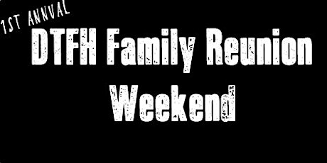 1st Annual DTFH Family Reunion Weekend primary image