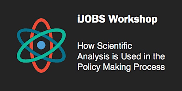 iJOBS Workshop: How Scientific Analysis is Used in the Policy Making Process