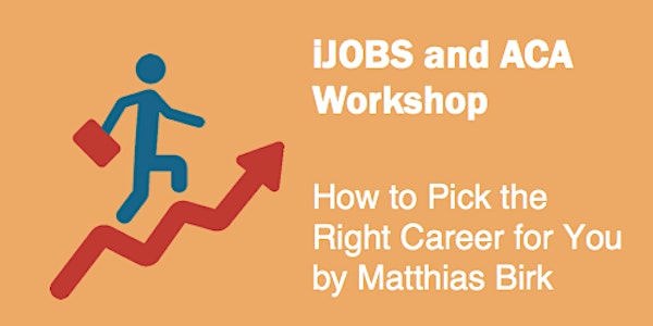 iJOBS and ACA Workshop: How to Pick the Right Career for You by Matthias Birk