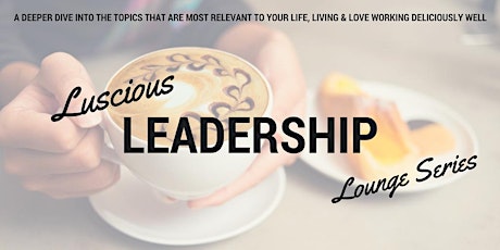Luscious Leadership Lounge Series- Living a Life Well RED (with everything you require, enjoy and desire) (public event) primary image