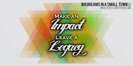 2016 Big Dreams In A Small Town Conference: "Make An Impact; Leave A Legacy" primary image