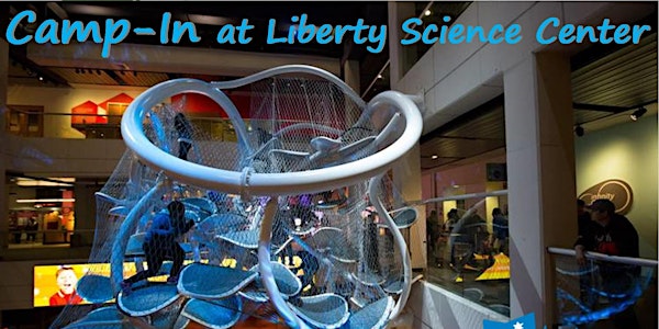 Overnight Camp-In at Liberty Science Center