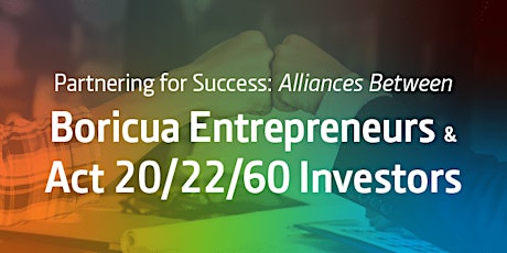 Partnerships Between Boricua Entrepreneurs and Act 20/22/60 Investors primary image