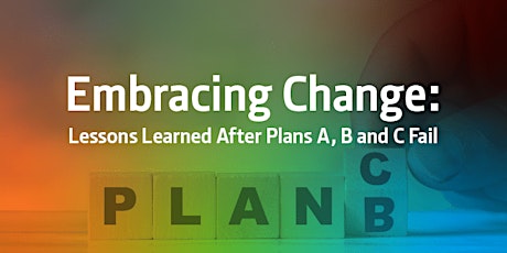 Embracing Change: Lessons Learned When Plan A, B and C Fails primary image