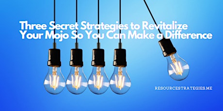 Three Secret Strategies: Revitalize Your Mojo So You Can Make a Difference primary image