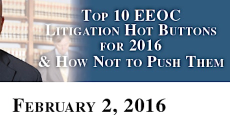 TOP 10 EEOC LITIGATION HOT BUTTONS FOR 2016 & How not to push them! primary image