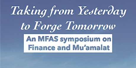 Taking From Yesterday to Forge Tomorrow: A Symposium on Finance & Mu'amalat primary image