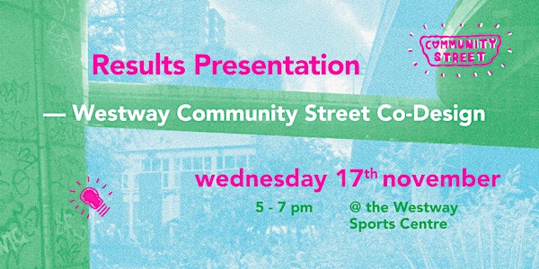 Presentation of Results - Westway Community Street Co-Design