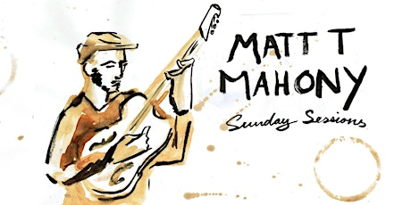 The Sunday Sessions - Matt T Mahony invites tickets