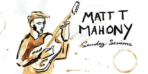 The Sunday Sessions - Matt T Mahony invites