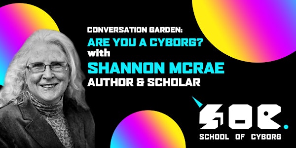 Conversation Garden: Are You A Cyborg? with Shannon McRae