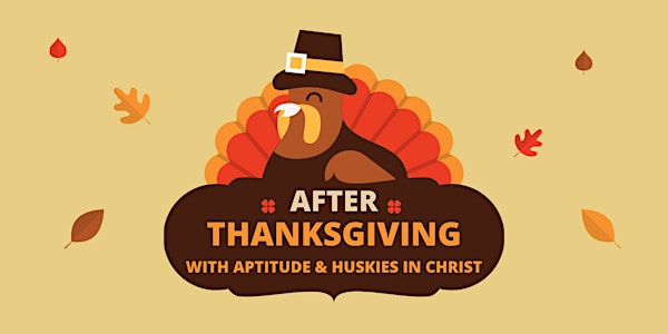 After Thanksgiving with APTITUDE & Huskies in Christ