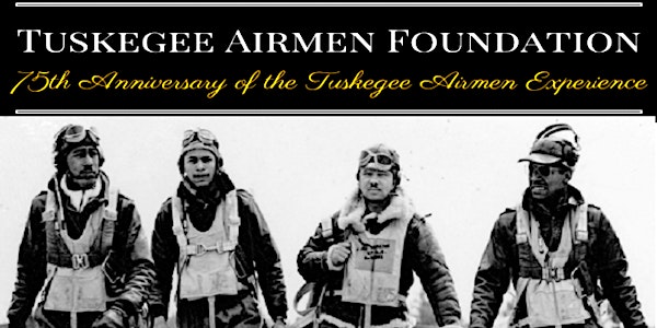 Tuskegee Airmen Foundation 75th Anniversary Commemoration - Scroll Down for...