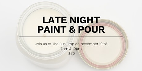 Late Night Paint & Pour at The Bus Stop!