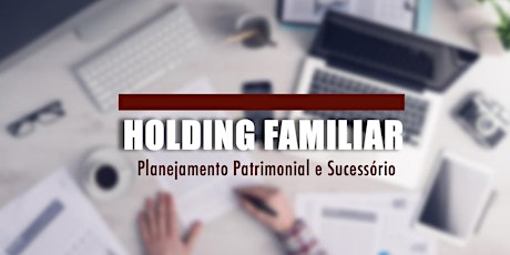 Imagem principal do evento Holding Familiar: Planej. Patrimonial e Sucessório - São Paulo, SP - 24/mar