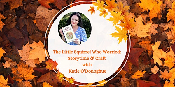 The Little Squirrel Who Worried: Storytime & Craft with Katie O'Donoghue