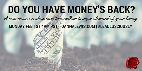 DO YOU HAVE MONEY'S BACK? A conscious creation in action call on being the steward of your living. primary image