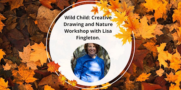 Wild Child: Creative Drawing and Nature Workshop with Lisa Fingleton.