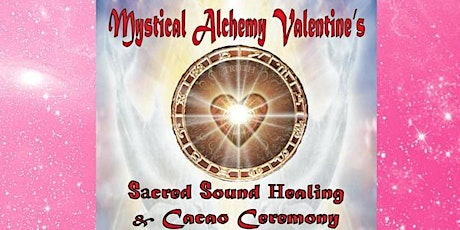 Mystical Alchemy Valetine's Sacred Sound, Music & Cacao Ceremony primary image