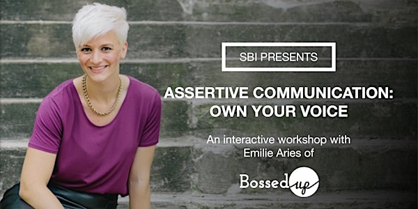 SBI Presents: Assertive Communication: Own Your Voice with Emilie Aries, Founder & CEO of Bossed Up
