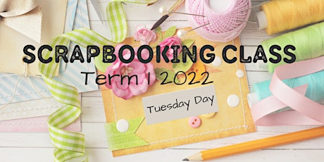 Scrapbooking Class - Tuesday Day - Term 1 2022 tickets